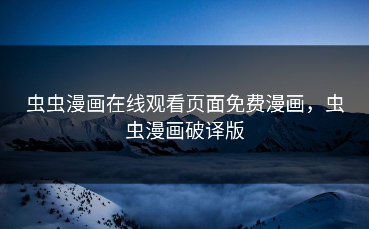 虫虫漫画在线观看页面免费漫画，虫虫漫画破译版
