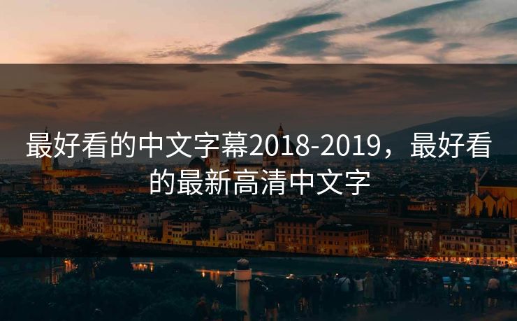 最好看的中文字幕2018-2019，最好看的最新高清中文字